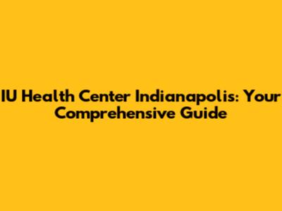 IU Health Center Indianapolis: Your Comprehensive Guide