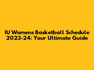 IU Women's Basketball Schedule 2023-24: Your Ultimate Guide