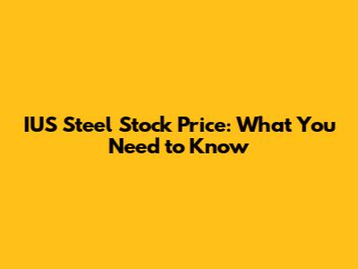 IUS Steel Stock Price: What You Need to Know