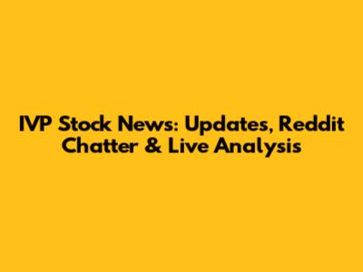 IVP Stock News: Updates, Reddit Chatter & Live Analysis
