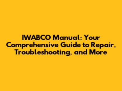 IWABCO Manual: Your Comprehensive Guide to Repair, Troubleshooting, and More