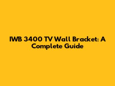 IWB 3400 TV Wall Bracket: A Complete Guide
