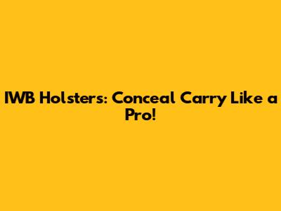 IWB Holsters: Conceal Carry Like a Pro!