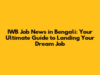 IWB Job News in Bengali: Your Ultimate Guide to Landing Your Dream Job