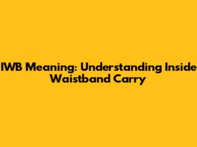 IWB Meaning: Understanding Inside Waistband Carry