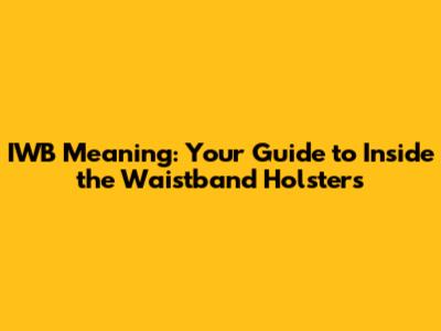 IWB Meaning: Your Guide to Inside the Waistband Holsters