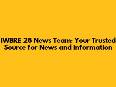 IWBRE 28 News Team: Your Trusted Source for News and Information