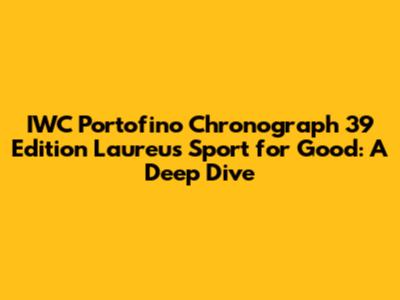 IWC Portofino Chronograph 39 Edition Laureus Sport for Good: A Deep Dive