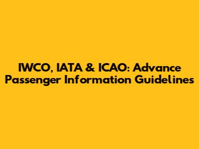 IWCO, IATA & ICAO: Advance Passenger Information Guidelines