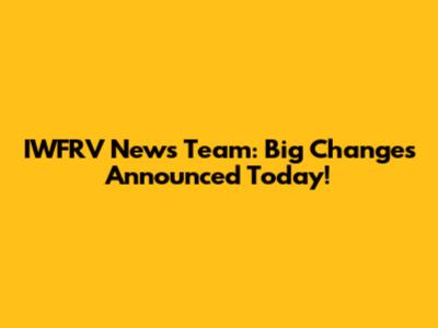 IWFRV News Team: Big Changes Announced Today!