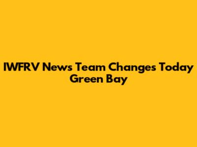 IWFRV News Team Changes Today Green Bay