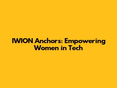 IWION Anchors: Empowering Women in Tech