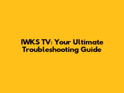 IWKS TV: Your Ultimate Troubleshooting Guide