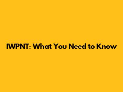 IWPNT: What You Need to Know