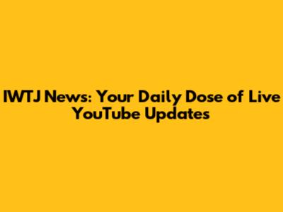 IWTJ News: Your Daily Dose of Live YouTube Updates
