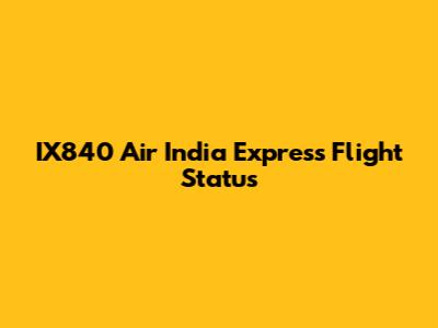 IX840 Air India Express Flight Status