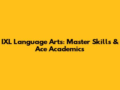 IXL Language Arts: Master Skills & Ace Academics
