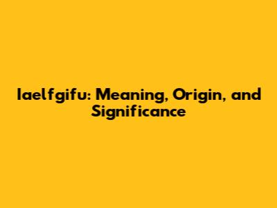 Iaelfgifu: Meaning, Origin, and Significance