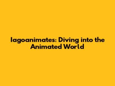 Iagoanimates: Diving into the Animated World