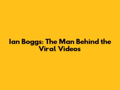 Ian Boggs: The Man Behind the Viral Videos