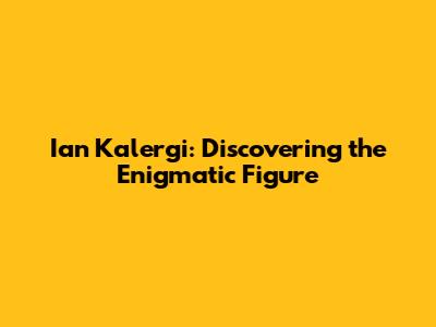 Ian Kalergi: Discovering the Enigmatic Figure