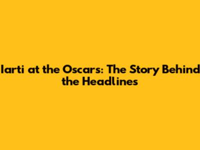 Iarti at the Oscars: The Story Behind the Headlines