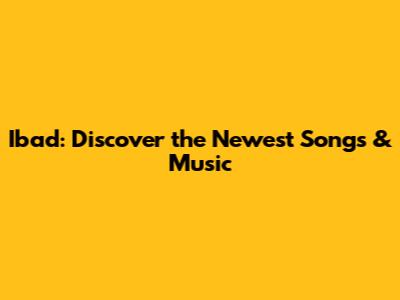 Ibad: Discover the Newest Songs & Music