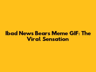 Ibad News Bears Meme GIF: The Viral Sensation