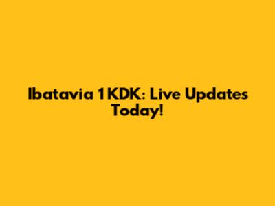 Ibatavia 1 KDK: Live Updates Today!