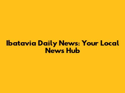 Ibatavia Daily News: Your Local News Hub