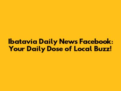 Ibatavia Daily News Facebook: Your Daily Dose of Local Buzz!