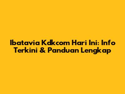 Ibatavia Kdkcom Hari Ini: Info Terkini & Panduan Lengkap