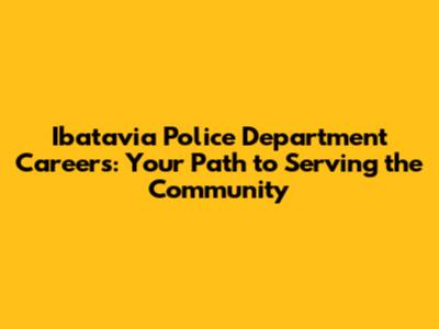 Ibatavia Police Department Careers: Your Path to Serving the Community
