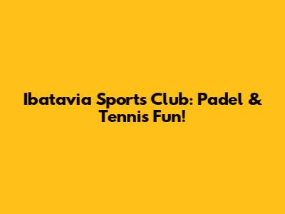 Ibatavia Sports Club: Padel & Tennis Fun!