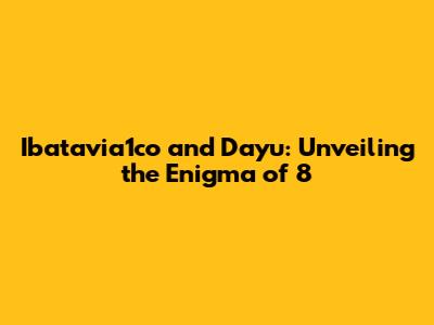 Ibatavia1co and Dayu: Unveiling the Enigma of '8'