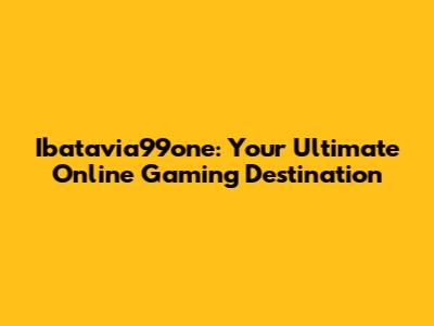 Ibatavia99one: Your Ultimate Online Gaming Destination