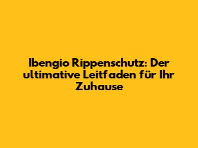 Ibengio Rippenschutz: Der ultimative Leitfaden für Ihr Zuhause