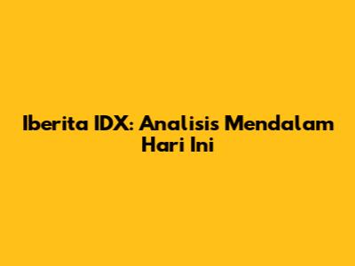 Iberita IDX: Analisis Mendalam Hari Ini