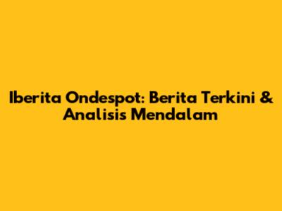Iberita Ondespot: Berita Terkini & Analisis Mendalam