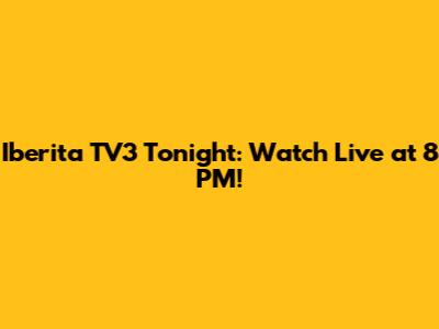 Iberita TV3 Tonight: Watch Live at 8 PM!