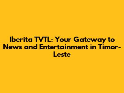 Iberita TVTL: Your Gateway to News and Entertainment in Timor-Leste
