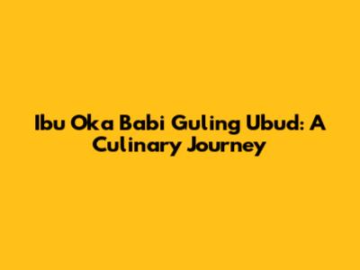 Ibu Oka Babi Guling Ubud: A Culinary Journey