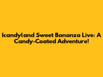 Icandyland Sweet Bonanza Live: A Candy-Coated Adventure!