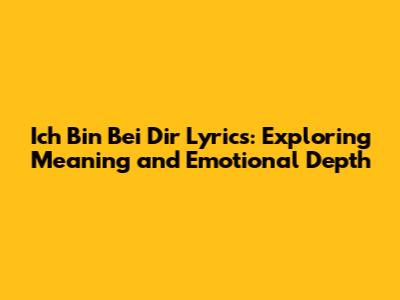 Ich Bin Bei Dir Lyrics: Exploring Meaning and Emotional Depth