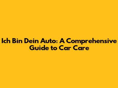 Ich Bin Dein Auto: A Comprehensive Guide to Car Care