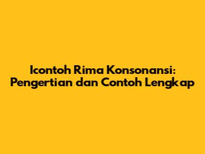 Icontoh Rima Konsonansi: Pengertian dan Contoh Lengkap