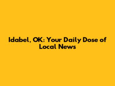 Idabel, OK: Your Daily Dose of Local News