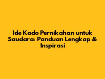 Ide Kado Pernikahan untuk Saudara: Panduan Lengkap & Inspirasi