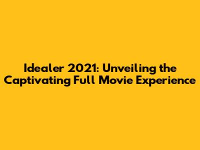 Idealer 2021: Unveiling the Captivating Full Movie Experience