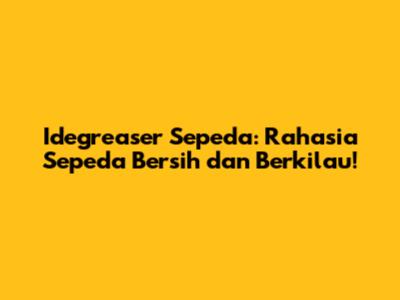 Idegreaser Sepeda: Rahasia Sepeda Bersih dan Berkilau!
